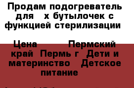 Продам подогреватель для 2-х бутылочек с функцией стерилизации › Цена ­ 900 - Пермский край, Пермь г. Дети и материнство » Детское питание   
